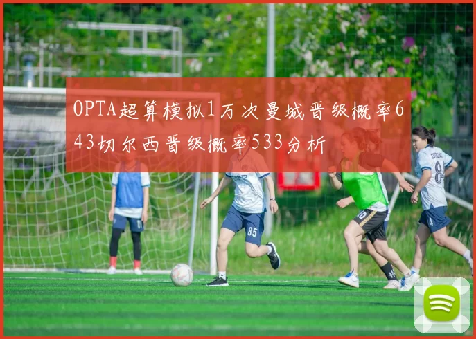 OPTA超算模拟1万次曼城晋级概率643切尔西晋级概率533分析